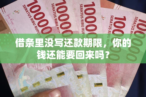 济南借条里没写还款期限，你的钱还能要回来吗？