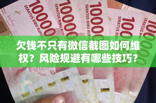 济南欠钱不只有微信截图如何维权？风险规避有哪些技巧？