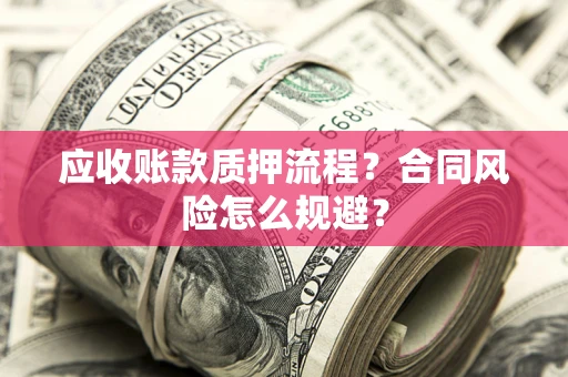 济南应收账款质押流程？合同风险怎么规避？