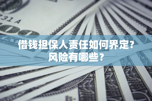 济南借钱担保人责任如何界定?风险有哪些? 济南借钱担保人责任如何界定?风险有哪些?