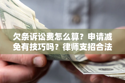 济南欠条诉讼费怎么算？申请减免有技巧吗？律师支招合法省钱