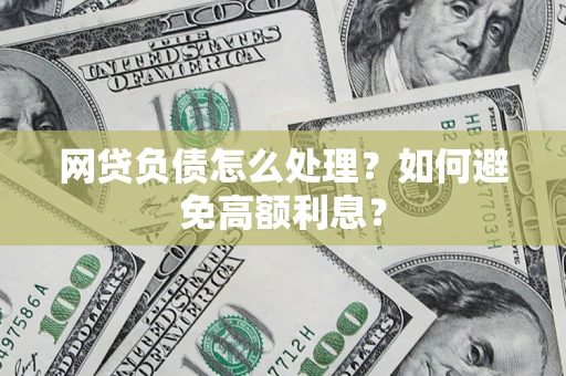 济南网贷负债怎么处理？如何避免高额利息？