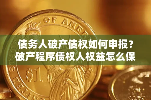 济南债务人破产债权如何申报？破产程序债权人权益怎么保障？