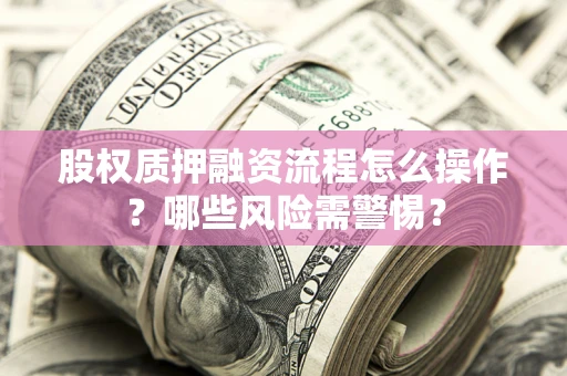 济南股权质押融资流程怎么操作？哪些风险需警惕？