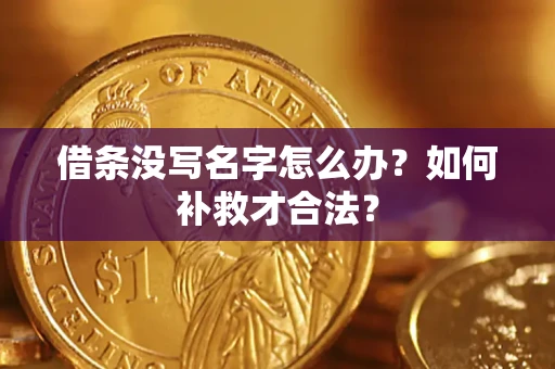 济南借条没写名字怎么办？如何补救才合法？