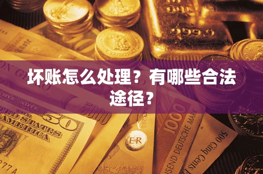 济南坏账怎么处理？有哪些合法途径？