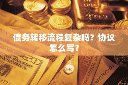 济南债务转移流程复杂吗？协议怎么写？