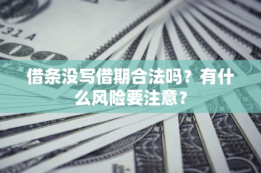 济南借条没写借期合法吗？有什么风险要注意？