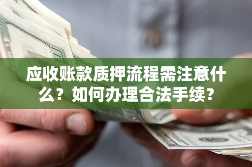 济南应收账款质押流程需注意什么？如何办理合法手续？