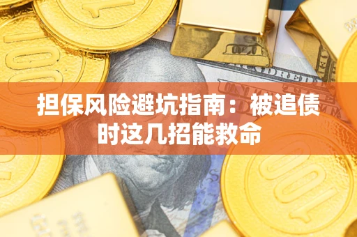 济南担保风险避坑指南：被追债时这几招能救命