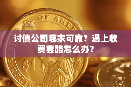 济南讨债公司哪家可靠？遇上收费套路怎么办？