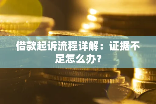 济南借款起诉流程详解：证据不足怎么办？