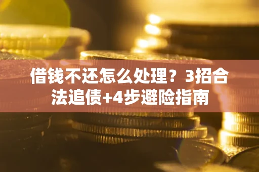 济南借钱不还怎么处理？3招合法追债+4步避险指南