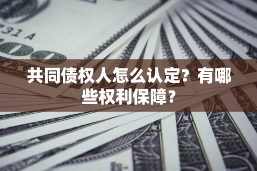 济南共同债权人怎么认定？有哪些权利保障？