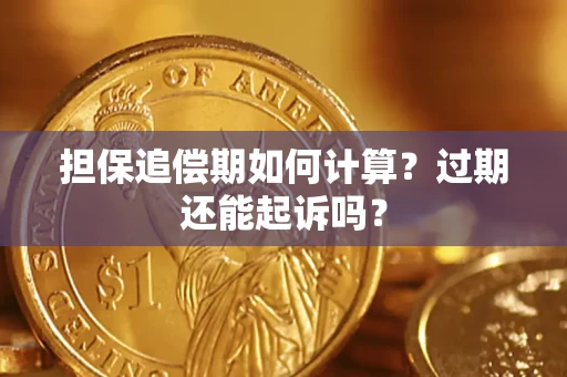 济南担保追偿期如何计算？过期还能起诉吗？