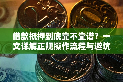 济南借款抵押到底靠不靠谱？一文详解正规操作流程与避坑指南