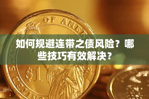 济南如何规避连带之债风险？哪些技巧有效解决？