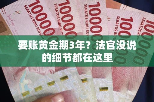 济南要账黄金期3年？法官没说的细节都在这里