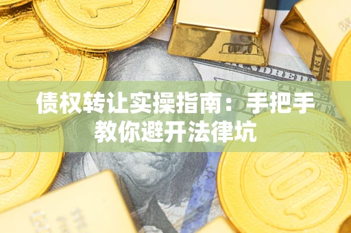 济南债权转让实操指南：手把手教你避开法律坑