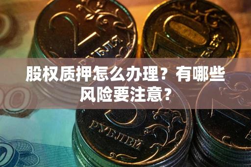 济南股权质押怎么办理？有哪些风险要注意？