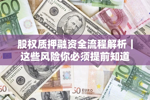 济南股权质押融资全流程解析｜这些风险你必须提前知道