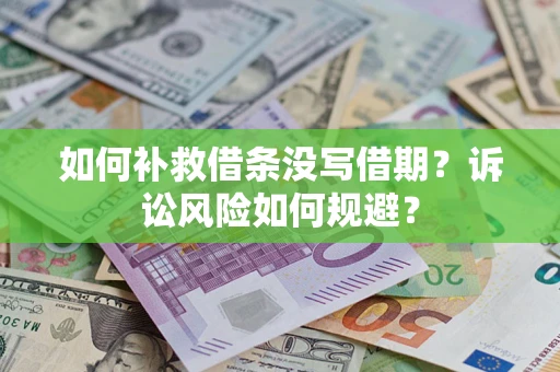 济南如何补救借条没写借期？诉讼风险如何规避？