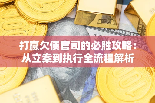 济南打赢欠债官司的必胜攻略：从立案到执行全流程解析