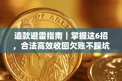 济南追款避雷指南｜掌握这6招，合法高效收回欠账不踩坑