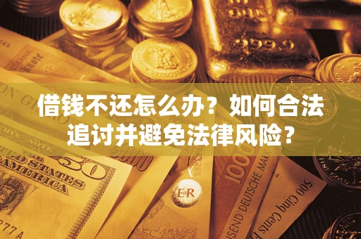 济南借钱不还怎么办？如何合法追讨并避免法律风险？