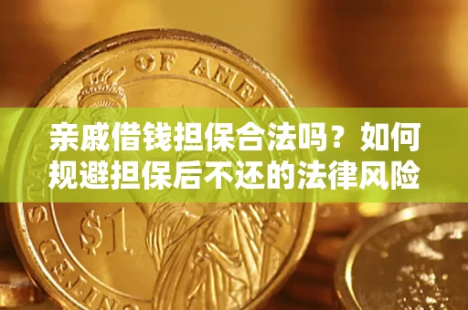 济南亲戚借钱担保合法吗？如何规避担保后不还的法律风险？