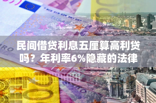济南民间借贷利息五厘算高利贷吗？年利率6%隐藏的法律风险全解析