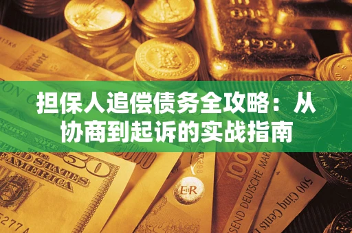 济南担保人追偿债务全攻略:从协商到起诉的实战指南 济南担保人追偿债务全攻略:从协商到起诉的实战指南