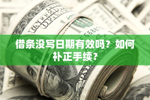 济南借条没写日期有效吗？如何补正手续？