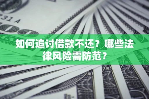 济南如何追讨借款不还？哪些法律风险需防范？